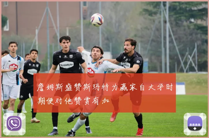 詹姆斯盛赞斯玛特为赢家自大学时期便对他赞赏有加