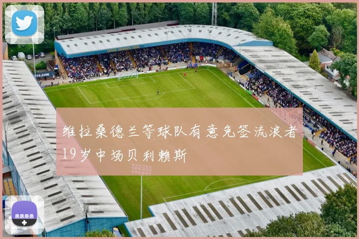 维拉桑德兰等球队有意免签流浪者19岁中场贝利赖斯
